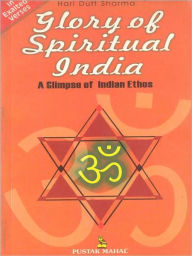 Title: Glory Of Spiritual India - A Key To Indian Ethos In Exalted Verses, Author: Hari Datt Sharma