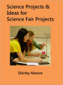 Science Projects with Ideas for Science Fair Projects: Science Projects for Kids and High School Science Fair Projects