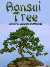 Title: Bonsai Trees: Growing, Trimming, Pruning, and Sculpting, Author: Anonymous