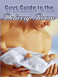 Title: A Guy’s Guide to the Delivery Room, Author: Anonymous