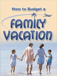 Title: How to Budget a Family Vacation, Author: Anonymous