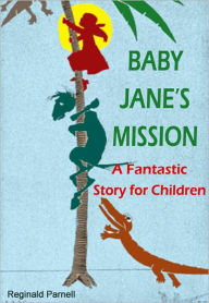 Title: Baby Jane's Mission: A Fantastic Story for Children, Author: Reginald Parnell