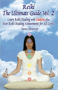 Title: Reiki The Ultimate Guide, Vol. 2 Learn Reiki Healing with Chakras, plus New Reiki Healing Attunements for All Levels, Author: steve murray