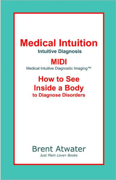 Intuition: Medical Intuitive Diagnosis, MIDI-Medical Intuitive Diagnostic Imaging™: How to See Inside a Body to Diagnose Disease & Future Health Issues