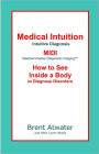 Intuition: Medical Intuitive Diagnosis, MIDI-Medical Intuitive Diagnostic Imaging™: How to See Inside a Body to Diagnose Disease & Future Health Issues