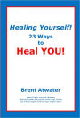 Healing Yourself! 23 Ways to Heal YOU!