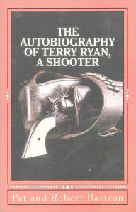 Title: The Autobiography of Terry Ryan, A Shooter, Author: Pat Bartron