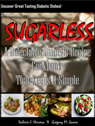 Title: Sugarless! A Delectable Diabetic Recipe Cookbook That Keeps It Simple; Discover Great Tasting Diabetic Dishes That Taste Great Including, Desserts Entree's, Soup's, Salads And Even Snacks Ton's Of Recipes. Discover Great Tasting Diabetic Dishes That Tas, Author: Valerie J. Herrera