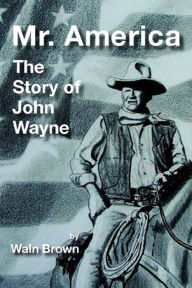 Title: Mr. America: The Story of John Wayne, Author: Waln Brown