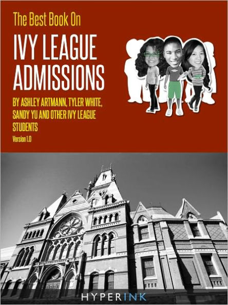 The Best Book On Ivy League Admissions (Alums & Students From Top Colleges Like Harvard, Stanford, MIT, Yale, and Princeton), 1st Edition