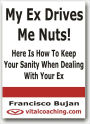 My Ex Drives Me Nuts! - Here Is How To Keep Your Sanity When Dealing With Your Ex