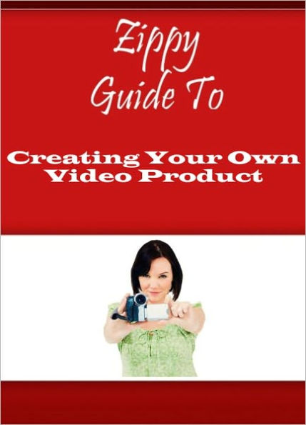 Zippy Guide To Creating Your Own Video Product