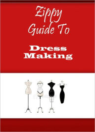 Title: Zippy Guide To Dress Making, Author: Zippy Guide