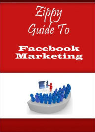 Title: Zippy Guide To Facebook Marketing, Author: Zippy Guide