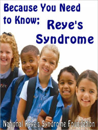 Title: Reye's Syndrome; Because You Need To Know, Author: National Reye's Syndrome Foundation