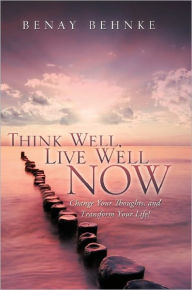 Title: Think Well, Live Well Now, Author: Benay Behnke