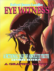 Title: Eye Witness (Book One) A Fictional Tale of Absolute Truth, Author: Robert James Luedke
