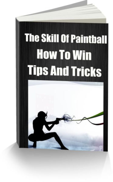 The Skill Of Paintball-How To Win-Tips And Tricks