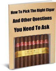 Title: How To Pick The Right Cigar And Other Questions You Need To Ask, Author: James Gardner