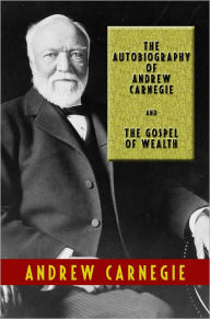 Title: The Autobiography of Andrew Carnegie and The Gospel of Wealth, Author: Andrew Carnegie