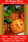 TOFU - The Magic Food - Soups, Snacks, Meals, Desserts, Steamed, Fried, Baked, And..