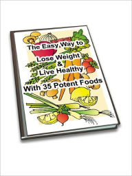 Title: The Easy Way to Lose Weight & Live Healthy With 35 Potent Foods, Author: Food Guru