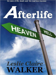 Title: Afterlife: Tales of Life, Death, and the Road Less Traveled, Author: Leslie Claire Walker