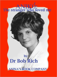 Title: Aniko': The stranger who loved me, Author: Bob Rich