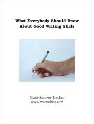 Title: What Everybody Should Know About Good Writing Skills, Author: Www. Wctracking. Com Claire Sanborn-tracken