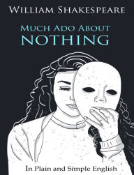 Title: Much Ado About Nothing In Plain and Simple English (A Modern Translation and the Original Version), Author: William Shakespeare