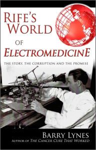 Title: Rife's World of Electromedicine: The Story, the Corruption and the Promise, Author: Barry Lynes
