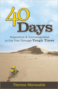 Title: 40 Days: Inspiration and Encouragement to Get You Through Tough Times, Author: Therese Marszalek