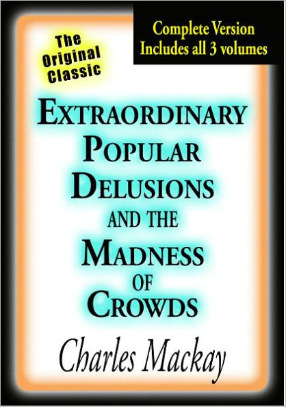 Extraordinary Popular Delusions and the Madness of Crowds [Complete Version Includes All Three Volumes]