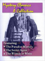 Mystery Classics, A Collection The Paradise Mystery, The Secret Agent, The Woman in White