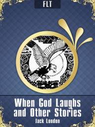 Title: When God Laughs and Other Stories Jack London, Author: Jack London