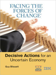 Title: Facing the Forces of Change®: Decisive Actions for an Uncertain Economy, Author: Guy Blissett