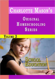 Title: Charlotte Mason's Original Homeschooling Series Volume 3 - School Education, Author: Charlotte Mason