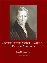 Title: Secrets of the Modern World: Thomas Malthus, Author: Alan Macfarlane