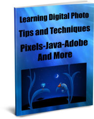 Title: Learning Digital Photo Tips and Techniques-Pixels-Java-Adobe And More, Author: Sandy Hall