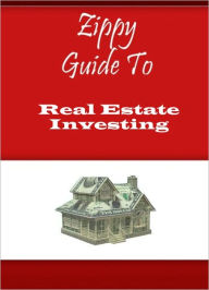 Title: Zippy Guide To Real Estate Investing, Author: Zippy Guide