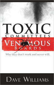 Title: Toxic Committees and Venomous Boards, Author: Dave Williams