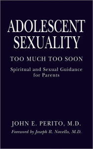 Title: Adolescent Sexuality - Too Much, Too Soon, Author: John E. Perito