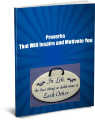 Title: Proverbs That Will Inspire and Motivate You-Taken From Masters From Around The World-That Are Still Tried And True Today, Author: Sandy Hall