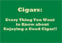 Cigars: Every Thing You Want to Know about Enjoying a Good Cigar!!