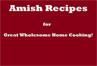 Title: Amish Recipes for Great Wholesome Home Cooking!, Author: Elizabeth Sherman