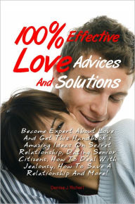 Title: 100% Effective Love Advices And Solutions: Become Expert About Love And Get This Handbook’s Amazing Ideas On Secret Relationship, Dating Senior Citizens, How To Deal With Jealousy, How To Save A Relationship And More!, Author: Richert