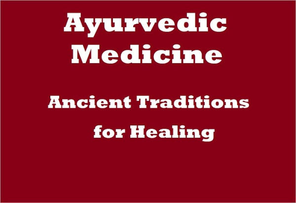 Ayurvedic Medicine : Ancient Traditions for Healing