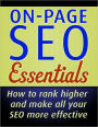 On-Page SEO Essentials: How To Achieve Higher Rankings For Your Web Site and Make All Your SEO More Effective