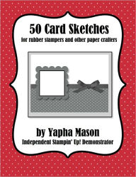 Title: 50 Card Sketches: For Rubber Stampers and Other Paper Crafters, Author: Yapha Mason