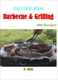 Title: The Cook Book: Barbecue & Grilling Recipes, Author: B. Hulu